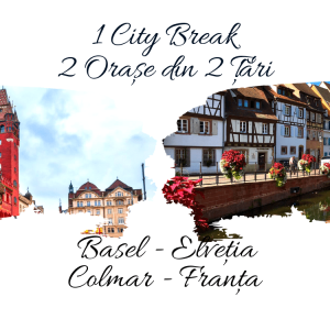 1 City Break – 2 Orașe din 2 Țări: BASEL & COLMAR 2024