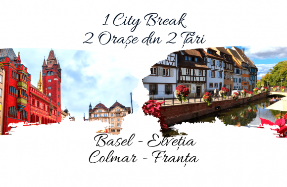1 City Break – 2 Orașe din 2 Țări: BASEL & COLMAR 2024
