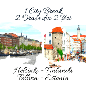 1 City Break – 2 Orașe din 2 Țări: HELSINKI & TALLINN 2023