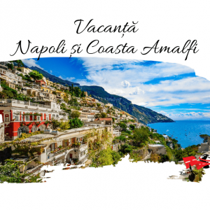 Vacanta NAPOLI si COASTA AMALFI 2024