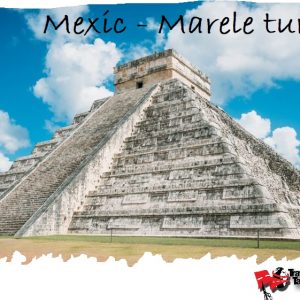 Circuit Mexic 2023 – MARELE TUR si Sejur Cancun